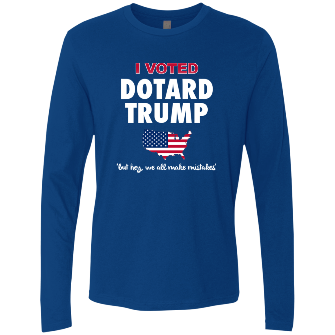 I VOTED DOTARD TRUMP (BUT HEY, WE ALL MAKE MISTAKES)