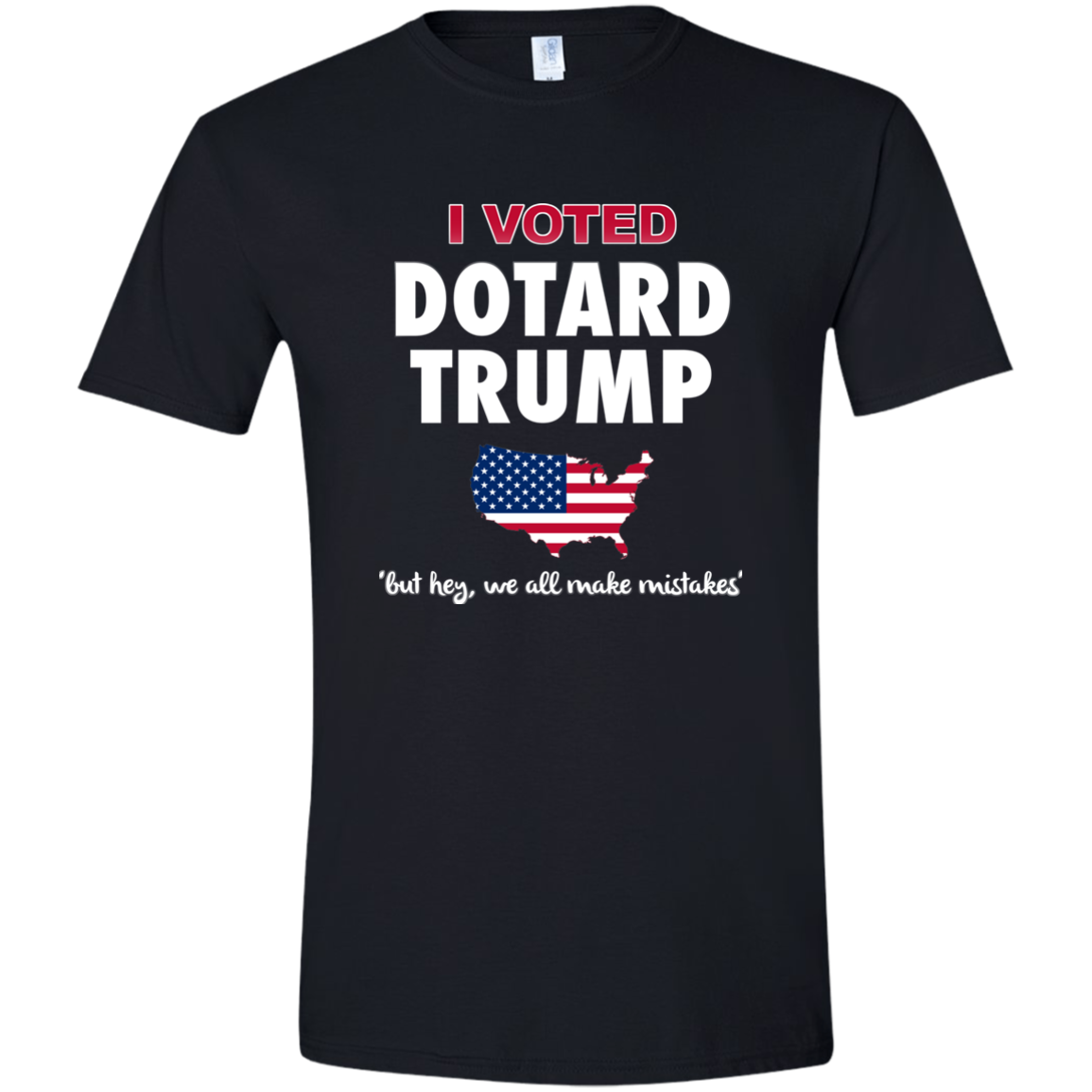 I VOTED DOTARD TRUMP (BUT HEY, WE ALL MAKE MISTAKES)