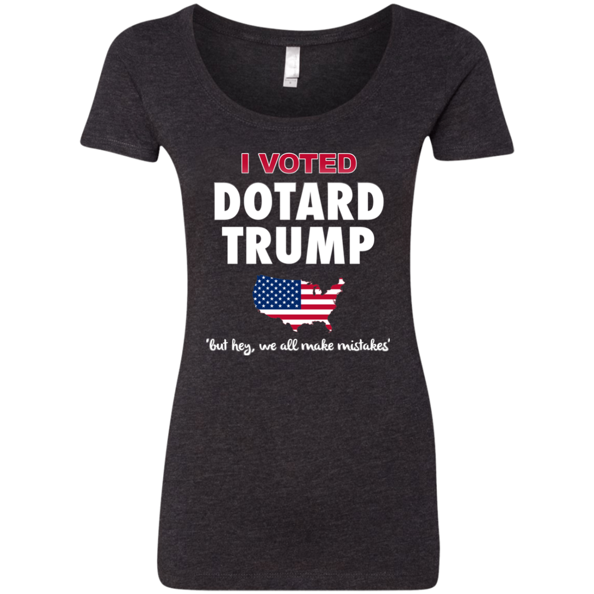 I VOTED DOTARD TRUMP (BUT HEY, WE ALL MAKE MISTAKES)