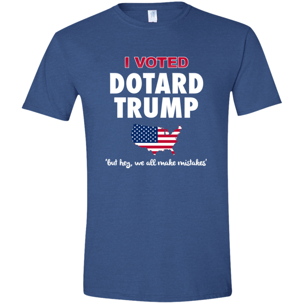 I VOTED DOTARD TRUMP (BUT HEY, WE ALL MAKE MISTAKES)