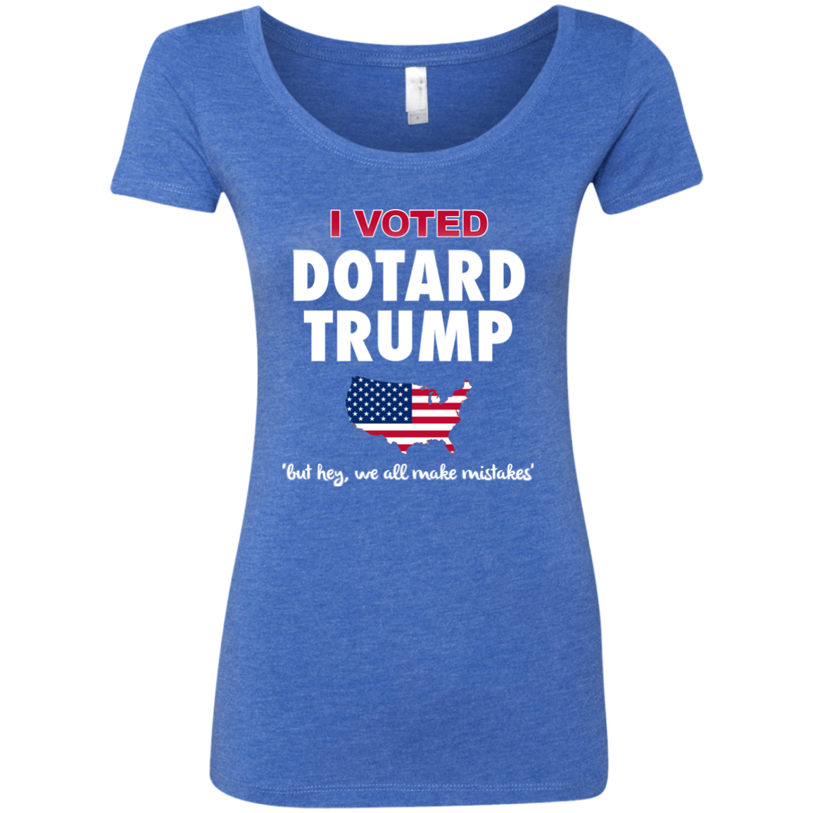 I VOTED DOTARD TRUMP (BUT HEY, WE ALL MAKE MISTAKES)